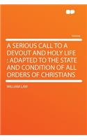 A Serious Call to a Devout and Holy Life: Adapted to the State and Condition of All Orders of Christians: Adapted to the State and Condition of All Orders of Christians