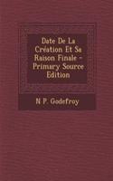 Date de La Creation Et Sa Raison Finale - Primary Source Edition