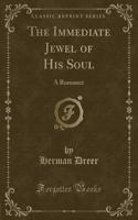 The Immediate Jewel of His Soul: A Romance (Classic Reprint)