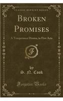 Broken Promises: A Temperance Drama, in Five Acts (Classic Reprint)