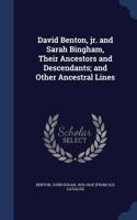 David Benton, jr. and Sarah Bingham, Their Ancestors and Descendants; and Other Ancestral Lines