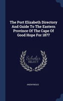 Port Elizabeth Directory And Guide To The Eastern Province Of The Cape Of Good Hope For 1877