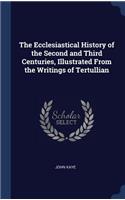 The Ecclesiastical History of the Second and Third Centuries, Illustrated from the Writings of Tertullian