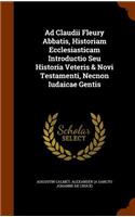 Ad Claudii Fleury Abbatis, Historiam Ecclesiasticam Introductio Seu Historia Veteris & Novi Testamenti, Necnon Iudaicae Gentis