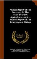 Annual Report Of The Secretary Of The State Board Of Agriculture ... And ... Annual Report Of The Experimental Station