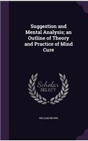 Suggestion and Mental Analysis; an Outline of Theory and Practice of Mind Cure