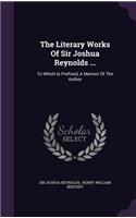The Literary Works Of Sir Joshua Reynolds ...