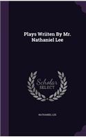 Plays Wriiten By Mr. Nathaniel Lee