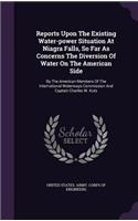 Reports Upon the Existing Water-Power Situation at Niagra Falls, So Far as Concerns the Diversion of Water on the American Side: By the American Members of the International Waterways Commission and Captain Charles W. Kutz