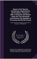 Report of the Special Commission Appointed by the President, January 4, 1896, to Examine and Report Upon the True Divisional Line Between the Republic of Venezuela and British Guiana