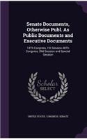 Senate Documents, Otherwise Publ. As Public Documents and Executive Documents