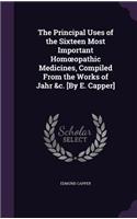 The Principal Uses of the Sixteen Most Important Homoeopathic Medicines, Compiled From the Works of Jahr &c. [By E. Capper]