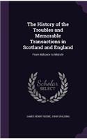 The History of the Troubles and Memorable Transactions in Scotland and England