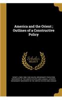 America and the Orient; Outlines of a Constructive Policy
