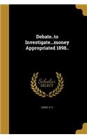 Debate..to Investigate...money Appropriated 1898..