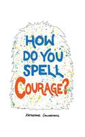 How Do You Spell Courage?
