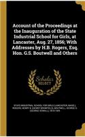 Account of the Proceedings at the Inauguration of the State Industrial School for Girls, at Lancaster, Aug. 27, 1856; With Addresses by H.B. Rogers, Esq. Hon. G.S. Boutwell and Others: (English)