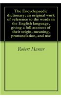 The Encyclopaedic Dictionary; an Original Work of Reference to the Words in the English Language, Giving a Full Account of Their Origin, Meaning, Pron