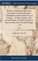 Memoirs of Edmund Ludlow Esq; Lieutenant-General of the Horse, Commander in Chief of the Forces in Ireland, ... In Three Volumes. The Second Edition. To Which is Prefix'd, Some Account of his Life and Writings, ... of 3; Volume 1