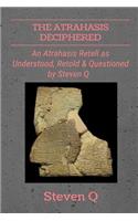 The Atrahasis Deciphered: An Atrahasis Retell As Understood, Retold and Questioned By Steven Q