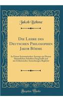 Die Lehre Des Deutschen Philosophen Jakob BÃ¶hme: In Einem Systematischen Auszuge Aus Dessen SÃ¤mmtlichen Schriften Dargestellt Und Mit ErlÃ¤uternden Anmerkungen Begleitet (Classic Reprint): In Einem Systematischen Auszuge Aus Dessen SÃ¤mmtlichen Schriften Dargestellt Und Mit ErlÃ¤uternden Anmerkungen Begleitet (Classic Reprint)