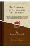 The Substance of a Discourse, in Two Parts: Delivered in the Meeting-House of the First Baptist Church in Lexington, February 3, 1822; To the Class of the Medical School of Transylvania University (Classic Reprint)