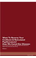 Want To Reverse Your Confluent & Reticulated Papillomatosis? How We Cured Our Diseases. The 30 Day Journal for Raw Vegan Plant-Based Detoxification & Regeneration with Information & Tips Volume 1