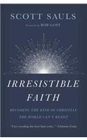 Irresistible Faith: Becoming the Kind of Christian the World Can't Resist