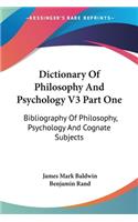 Dictionary Of Philosophy And Psychology V3 Part One: Bibliography Of Philosophy, Psychology And Cognate Subjects