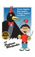 Green Apples, Red Apples, Yellow Apples and More with Professor Woodpeckera(r)