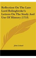 Reflection On The Late Lord Bolingbroke's Letters On The Study And Use Of History (1753)