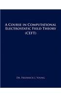 Course in Computational Electrostatic Field Theory: (Ceft)