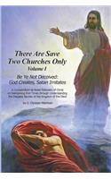 There Are Save Two Churches Only, Volume I: Be Ye Not Deceived: God Creates, Satan Imitates