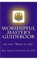 Worshipful Master's Guidebook: or the "Book of Joe"