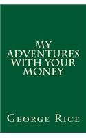 My Adventures with Your Money