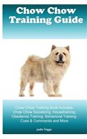 Chow Chow Training Guide Chow Chow Training Book Includes: Chow Chow Socializing, Housetraining, Obedience Training, Behavioral Training, Cues & Commands and More