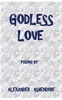 Godless Love: Poems by Alexander Ashendorf