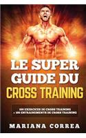 LE SUPER GUIDE Du CROSS TRAINING: 100 EXERCICES DE CROSS TRAINING + 100 ENTRAINEMENTS De CROSS TRAINING(French)