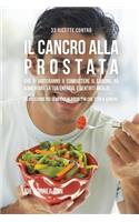 33 Ricette Contro Il Cancro Alla Prostata Che Ti Aiuteranno a Combattere Il Cancro, Ad Aumentare La Tua Energia, e Sentirti Meglio: La Soluzione Più Semplice Ai Problemi Che Ti Dà Il Cancro(Italian)