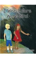 I Wish Colors Were Blind