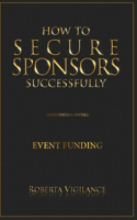 How to Secure Sponsors Successfully, 3rd Edition Revised