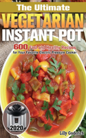 Ultimate Vegetarian Instant Pot 2020: 600 Fast and Healthy Recipes for Your Favorite Electric Pressure Cooker