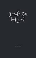 I Make 34 Look Good Journal Book: I Make 34 Look Good Journal Book 120 page 6x9