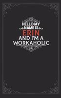 Hello My Name Is Erin And I'm a Workaholic: Lined notebook / Journal Gift, 120 pages Soft Cover, Matte finish / best gift for Erin