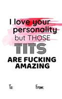 I love your personality but those tits are fucking amazing