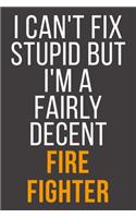 I Can't Fix Stupid But I'm A Fairly Decent Fire Fighter