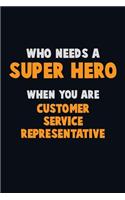 Who Need A SUPER HERO, When You Are Customer Service Representative: 6X9 Career Pride 120 pages Writing Notebooks