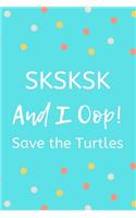 SKSKSK And I Oop! Save the Turtles