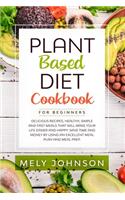 Plant Based Diet Cookbook for Beginners: Delicious Recipes, Healthy, Simple and Fast Meals that Will Make Your Life Easier and Happy. Save Time and Money by Using an Excellent Meal Plan and