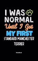 I Was Normal Until I Got My First Standard Manchester Terrier Notebook - Standard Manchester Terrier Dog Lover and Pet Owner: Lined Notebook / Journal Gift, 120 Pages, 6x9, Soft Cover, Matte Finish